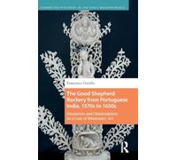 The Good Shepherd Rockery from Portuguese India, 1570s to 1650s: Emulation and Dissimulation in a Case of Missionary Art (Connected Histories in the Early Modern World)