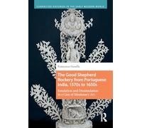The Good Shepherd Rockery from Portuguese India, 1570s to 1650s: Emulation and Dissimulation in a Case of Missionary Art (Connected Histories in the Early Modern World)