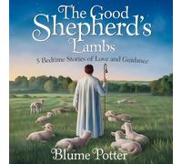 The Good Shepherd's Lambs: 5 Bedtime Stories of Love and Guidance (5) (Bible Animal Bedtime Stories for Kids)