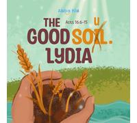 The Good Soil. Lydia: A Powerful Bible Story for Kids About an Open Heart and the Joy of Sharing the Gospel