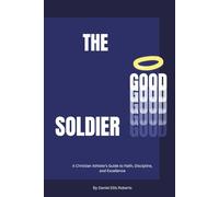 The Good Soldier: A Christian Athlete’s Guide to Faith, Discipline, and Excellence
