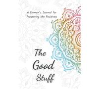 The Good Stuff: A Women's Journal for Preserving the Positives