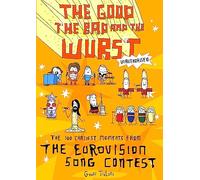 The Good, the Bad and the Wurst: The 100 Craziest Moments from the Eurovision Song Contest