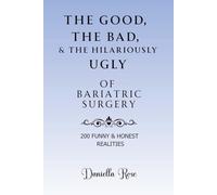 The Good, The Bad & The Hilariously Ugly Truths of Bariatric Surgery: 200 Funny & Honest Realities (Bariatric Life: Unfiltered)