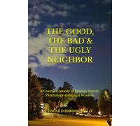 THE GOOD, THE BAD & THE UGLY NEIGHBOR: A Cosmic Comedy of Human Nature, Psychology and Legal Wisdom