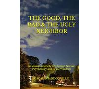 THE GOOD, THE BAD & THE UGLY NEIGHBOR: A Cosmic Comedy of Human Nature, Psychology and Legal Wisdom