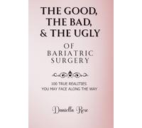 The Good, The Bad, & The Ugly of Bariatric Surgery: 100 True Realities You May Face Along the Way: A Compassionate Guide for Bariatric Patients and ... Loss Surgery (Bariatric Life: Unfiltered)