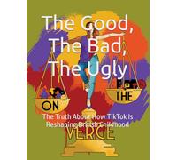 The Good, The Bad, The Ugly: The Truth About How TikTok Is Reshaping British Childhood (Social Media)
