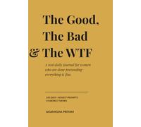 The Good, The Bad & The WTF: A Real Daily Journal for Women Who Are Done Pretending Everything Is Fine