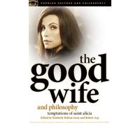 The Good Wife and Philosophy: Temptations of Saint Alicia: 76 (Popular Culture and Philosophy)