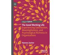 The Good Working Life: Experiencing Satisfaction, Meaningfulness, and Psychological Richness in Organizations