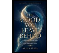 THE GOOD YOU LEAVE BEHIND: Live in a Way That Softens People, Strengthens Love, and Leaves the World More Human (THE PERSON WHO CHANGES THE ROOM SERIES)