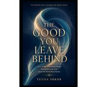 THE GOOD YOU LEAVE BEHIND: Live in a Way That Softens People, Strengthens Love, and Leaves the World More Human (THE PERSON WHO CHANGES THE ROOM SERIES)