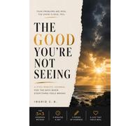 THE GOOD YOU’RE NOT SEEING: A Five-Minute Journal for the Days When Everything Feels Wrong