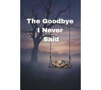 The Goodbye I Never Said: A Journal for Closure, Reflection, and Emotional Release