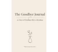 The Goodbye Journal: Subtitle: 30 Days of Healing After a Breakup