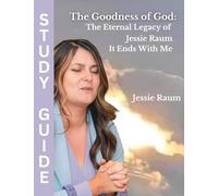 The Goodness of God: The Eternal Legacy of Jessie Raum - It Ends With Me: Bible Study Guide
