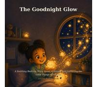 The Goodnight Glow: A Soothing Bedtime Story About Gratitude and Gathering the Good Things of the Day (Lumo Bedtime Books)