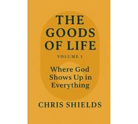 THE GOODS OF LIFE: VOLUME 1: Where God Shows Up in Everything