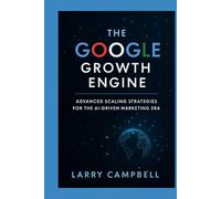 The Google Growth Engine: Defending Your Traffic, Monetization & Legacy in Google’s AI-Driven Search Economy (ScaleSavvy Solutions)