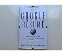 The Google Resume: How to Prepare for a Career and Land a Job at Apple, Microsoft, Google, or Any Top Tech Company