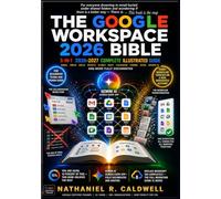 The Google Workspace 2026 Bible: 3-in-1 Illustrated Guide to Gmail, Drive, Docs, Sheets, Slides, Meet, Calendar, Forms, Sites and Gemini AI - Step-by-Step Tutorials, Real-World Workflows & Quick Ref