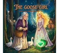 THE GOOSE GIRL: A Gentle Classic Brothers Grimm Fairy Tale Picture Book: A Kindness Tale for Preschoolers (Adapted for Toddlers & Early Readers (Timeless Princess Stories)