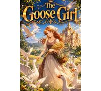 The Goose Girl: Princess Story About Courage Identity Truth and Justice Classic Grimm Fairy Tale Full of Magic and Adventure
