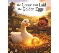 The Goose That Laid The Golden Eggs: A Story About the Peril of Greed and Impatience