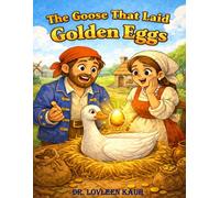 The Goose That Laid the Golden Eggs: The Goose That Laid the Golden Eggs An Illustrated Moral Story for Kids About Greed, Gratitude, and Patience ... 2: Golden Lessons from Classic Moral Tales)