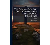 The Gorham Case, And The Doctrines Which It Concerns, Considered