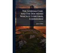 The Gorham Case, And The Doctrines Which It Concerns, Considered