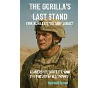 The Gorilla’s Last Stand: Erik Kurilla’s Military Legacy: Leadership, Conflict, and the Future of U.S. Power