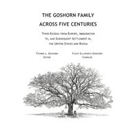 The Goshorn Family Across Five Centuries: Their Exodus from Europe, Immigration to, and Subsequent Settlement in, the United States and Russia