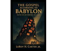 THE GOSPEL ACCORDING TO BABYLON: Faith in an Empire of Lies (HUMPTY-DUMPTY HAD A GREAT FALL)