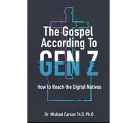 The Gospel According to Gen Z: How to Reach the Digital Natives (THE GEN Z GOSPEL TRILOGY)