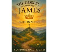 The Gospel According to James: Faith In Action: Living Out Truth in Trials, Works, and Wisdom