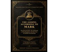 THE GOSPEL ACCORDING TO MARK: The Servant-King, the Authority of the Kingdom, and the Cost of Faithful Discipleship (Kingdom War College Bible Commentary Library)