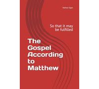 The Gospel According to Matthew: So that it may be fulfilled (Covenantal Exegesis of the New Testament: A Commentary Series by Dr. Nathan Ogan)