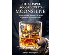 The Gospel According to Moonshine: How Whisky Became the Most Expensive Story in a Glass