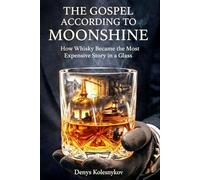The Gospel According to Moonshine: How Whisky Became the Most Expensive Story in a Glass