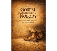 THE GOSPEL ACCORDING TO NOBODY: The Memoir of Thomas, Twin of Jesus, Who Was Not Consulted