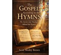 The Gospel According to the Hymns: The Stories and Theology Behind the Hymns