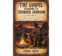 The Gospel According to Thunder Johnson: A Re-telling of the Gospel of John by John in Cowboy Language