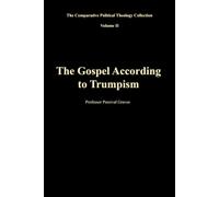 The Gospel According to Trumpism: A Satirical Commentary on the Sacred Texts of Modern Political Devotion