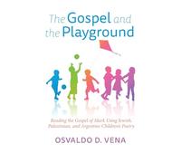 The Gospel and the Playground: Reading the Gospel of Mark Using Jewish, Palestinian, and Argentine Children's Poetry