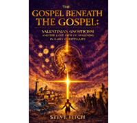 The Gospel Beneath the Gospel: Valentinian Gnosticism and the Lost Path of Awakening in Early Christianity