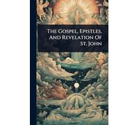The Gospel, Epistles, And Revelation Of St. John
