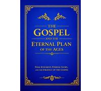 THE GOSPEL: God’s Eternal Plan of Salvation According to Scripture Alone