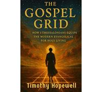 The Gospel Grid: How 1 Thessalonians Equips the Modern Evangelical for Holy Living (The New Testament For Today’s Evangelical Christian)